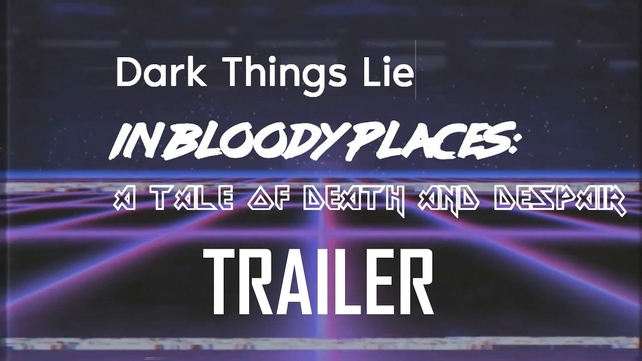 Bloody Things Lie in Dark Places: A Tale of Death and Despair
