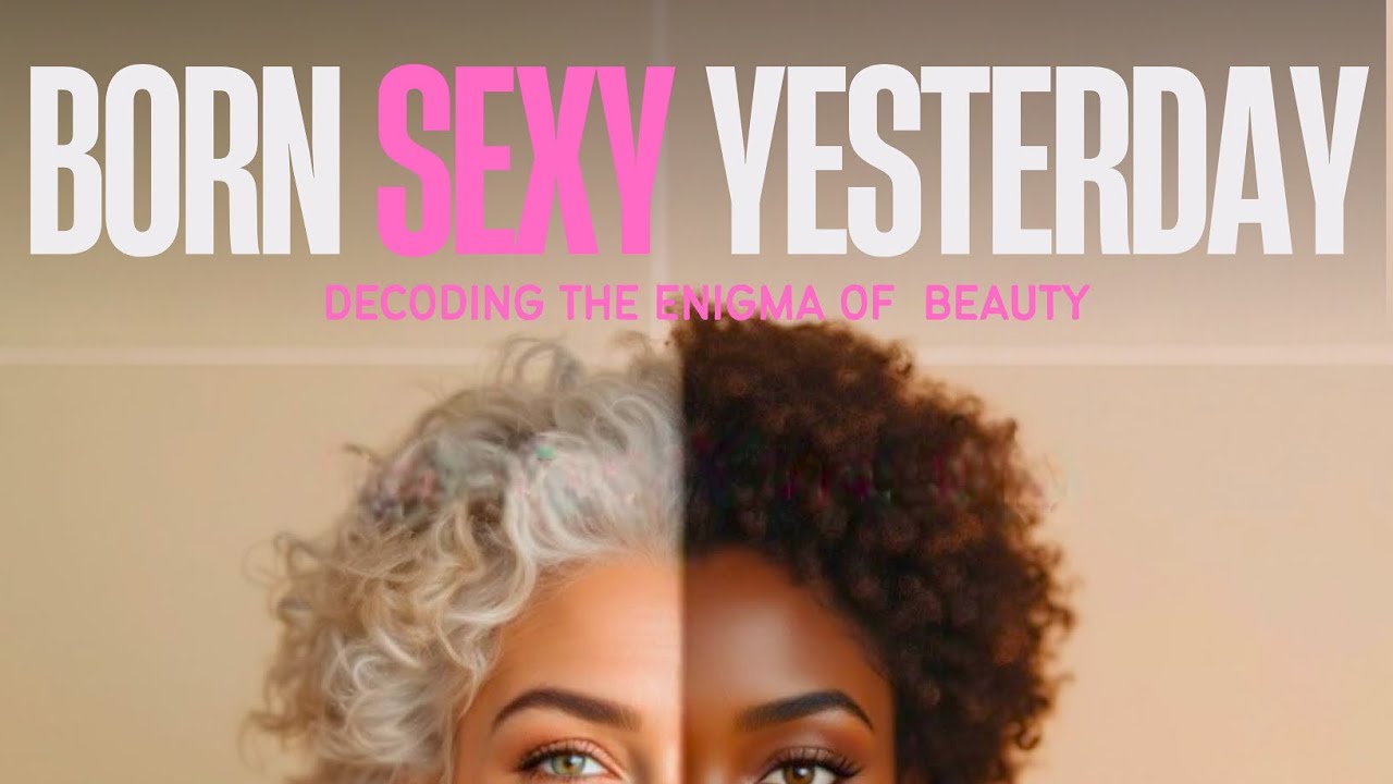 BORN SEXY YESTERDAY: Decoding the Enigma of Beauty