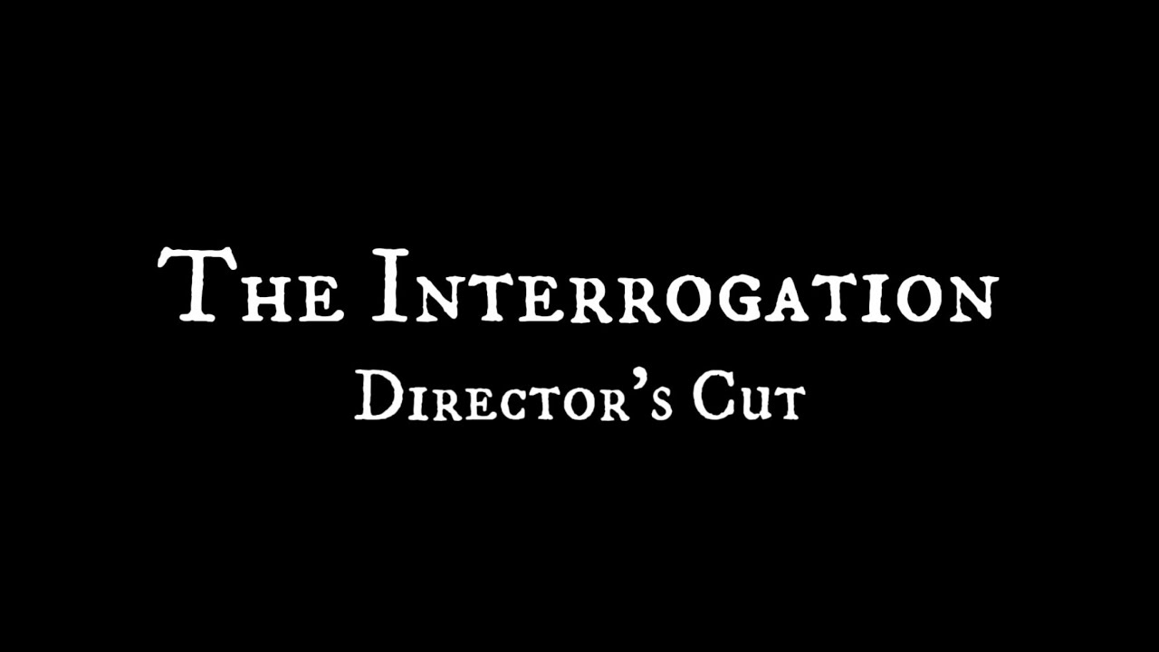 The Interrogation - Director's Cut